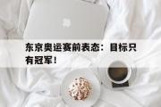 开云网站-东京奥运赛前表态：目标只有冠军！