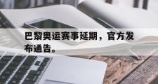 开云官方首页-巴黎奥运赛事延期，官方发布通告。