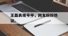 开云官方首页-王磊表现平平，网友纷纷热议。