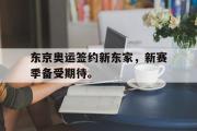 开云官方首页-东京奥运签约新东家，新赛季备受期待。