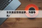开云官方网页-东京奥运获得金牌，为国争光！