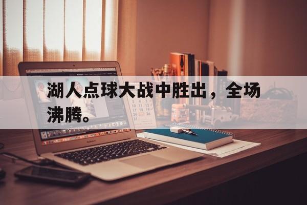 湖人点球大战中胜出，全场沸腾。