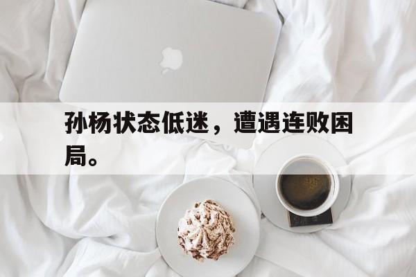 孙杨状态低迷，遭遇连败困局。