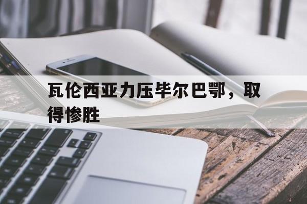 瓦伦西亚力压毕尔巴鄂，取得惨胜