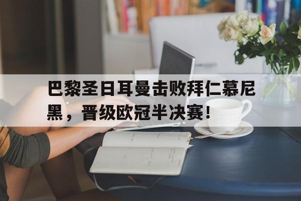 巴黎圣日耳曼击败拜仁慕尼黑，晋级欧冠半决赛！