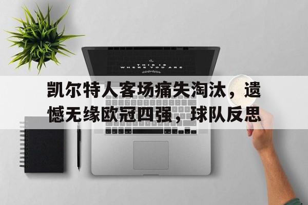 凯尔特人客场痛失淘汰，遗憾无缘欧冠四强，球队反思