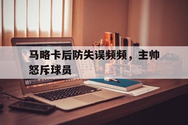 马略卡后防失误频频，主帅怒斥球员