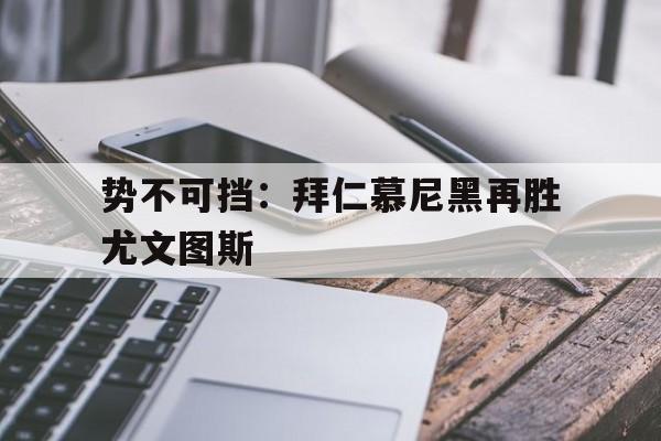 势不可挡：拜仁慕尼黑再胜尤文图斯