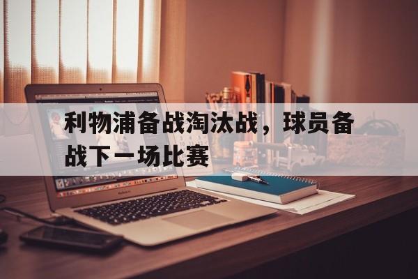 利物浦备战淘汰战，球员备战下一场比赛