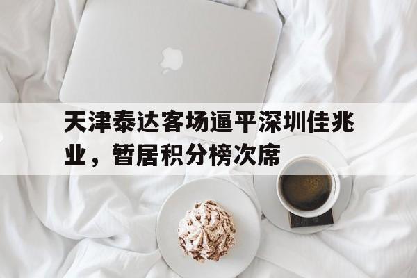 天津泰达客场逼平深圳佳兆业，暂居积分榜次席